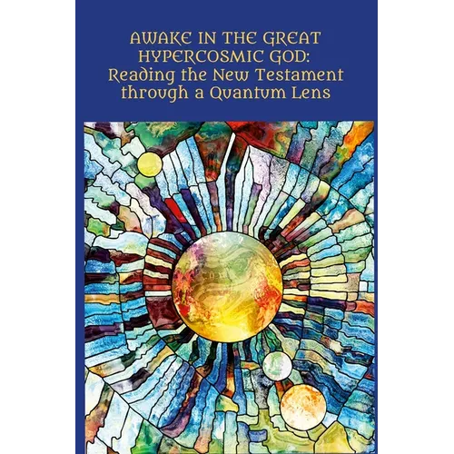 Awake in the Great Hypercosmic God: Reading the New Testament through a Quantum Lens - Paperback