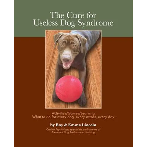 The Cure for Useless Dog Syndrome: : Activities/Games/Learning What to Do for Every Dog, Every Owner, Every Day - Paperback