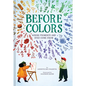 Before Colors: Where Pigments and Dyes Come from - Hardcover