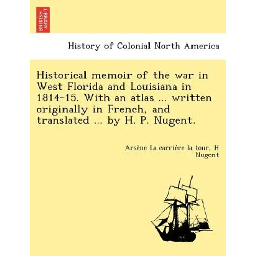 Historical memoir of the war in West Florida and Louisiana in 1814-15. With an atlas ... written originally in French, and translated ... by H. P. Nug - Paperback