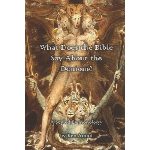 What Does the Bible Say About Demons?: A Styled Demonology - Paperback