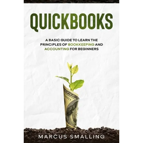 QuickBooks: A Basic Guide to Learn the Principles of Bookkeeping and Accounting for Beginners - Paperback