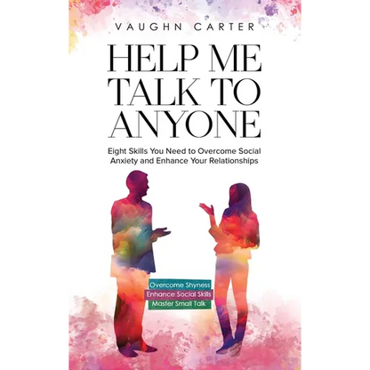 Help Me Talk To Anyone: Eight Skills You Need to Overcome Social Anxiety and Enhance Your Relationships - Hardcover