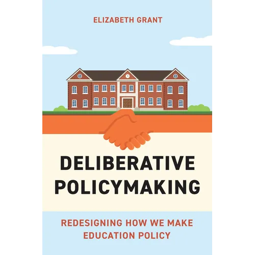 Deliberative Policymaking: Redesigning How We Make Education Policy - Paperback