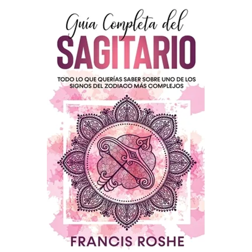 Guía Completa del Sagitario: Todo lo que Querías Saber Sobre uno de los Signos del Zodiaco más Complejos - Paperback