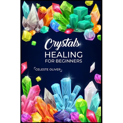 Crystals Healing for Beginners: Discovering the Power of Crystals. A Beginner's Guide to Crystal Healing (2023 Crash Course for Beginners) - Paperback