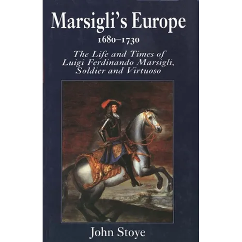 Marsiglis Europe, 1680-1730: The Life and Times of Luigi Ferdinando Marsigli, Soldier and Virtuoso - Hardcover