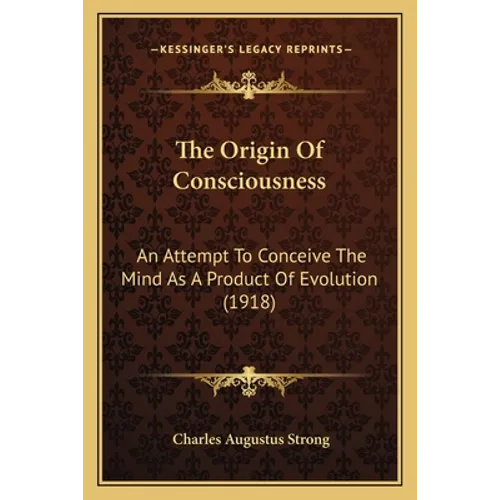 The Origin Of Consciousness: An Attempt To Conceive The Mind As A Product Of Evolution (1918) - Paperback