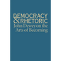 Democracy & Rhetoric: John Dewey on the Arts of Becoming - Hardcover