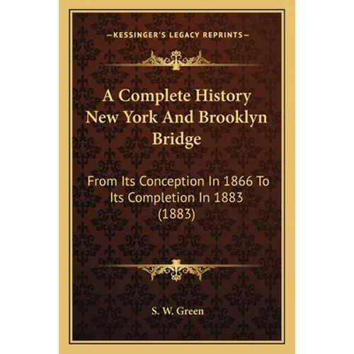 A Complete History New York And Brooklyn Bridge: From Its Conception In 1866 To Its Completion In 1883 (1883) - Paperback