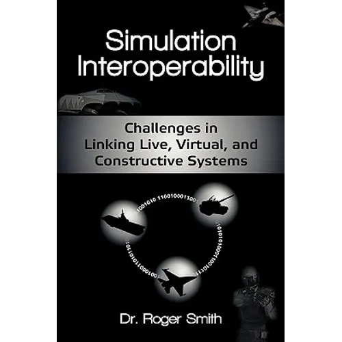 Simulation Interoperability: Challenges in Linking Live, Virtual, and Constructive Systems - Paperback