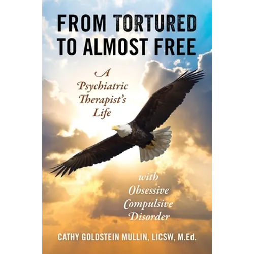 From Tortured to Almost Free: A Psychiatric Therapist's Life With Obsessive Compulsive Disorder - Paperback