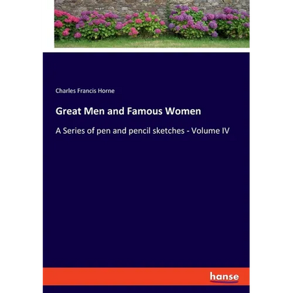 Great Men and Famous Women: A Series of pen and pencil sketches - Volume IV - Paperback