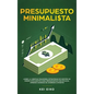 Presupuesto minimalista: Logre la libertad financiera estrategias de gestión de dinero inteligentes para presupuestar con eficacia. Aprenda man - Hardcover