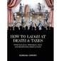 How to Laugh at Death and Taxes: What Executors, Willmakers, Heirs, and Beneficiaries Need to Know - Hardcover