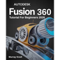 AutoDesk Fusion 360 Tutorial For Beginners: Step-by-Step Masterclass and Practice Guide to Learn 3D Modeling, CAD, CAM, and Engineering Design with Re - Paperback