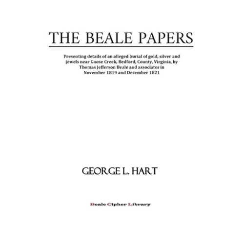 The Beale Papers: Presenting details of an alleged burial of gold, silver and jewels near Goose Creek, Bedford, County, Virginia, by Tho - Paperback