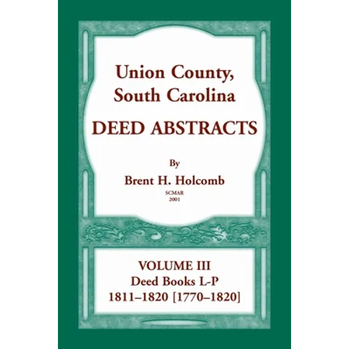 Union County, South Carolina, Deed Abstracts Volume III: Deed Books L-P, 1811-1820 [1770-1820] - Paperback