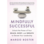 Mindfully Successful: Unlock the Power of Your Brain, Body, and Breath to Elevate Your Leadership - Hardcover