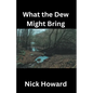 What the Dew Might Bring - Paperback