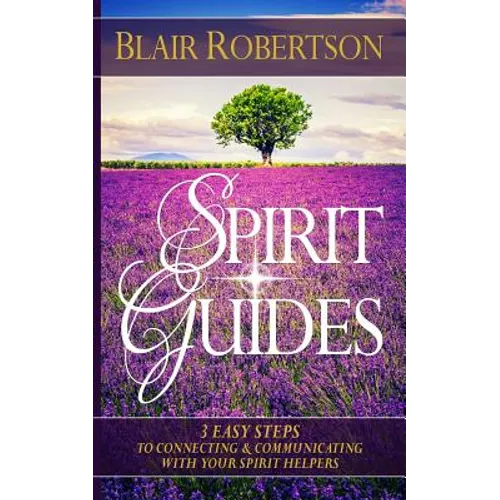 Spirit Guides: 3 Easy Steps To Connecting And Communicating With Your Spirit Hel - Paperback
