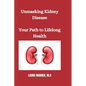 Unmasking Kidney Disease: Your Path to Lifelong Health - Paperback