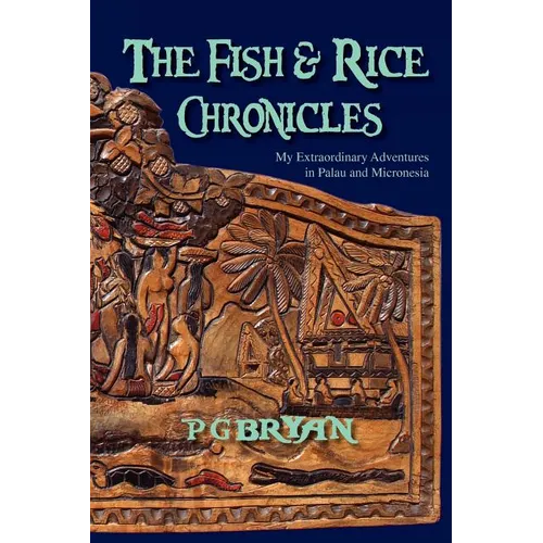 The Fish and Rice Chronicles: My Extraordinary Adventures in Palau and Micronesia - Paperback