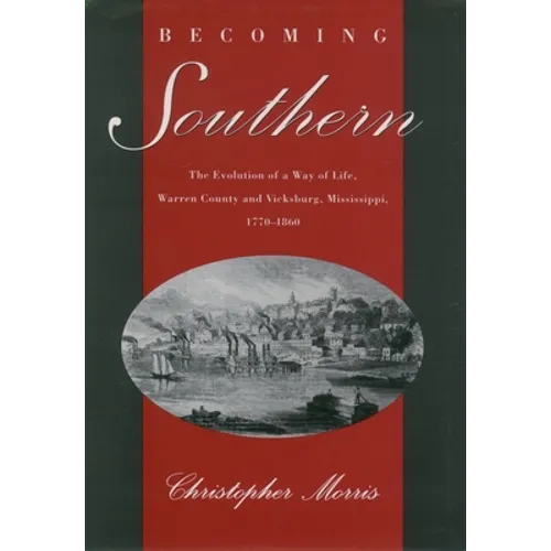 Becoming Southern: The Evolution of a Way of Life, Warren County and Vicksburg, Mississippi, 1770-1860 - Paperback