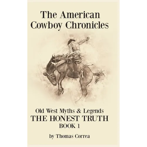 The American Cowboy Chronicles Old West Myths & Legends: The Honest Truth - Hardcover