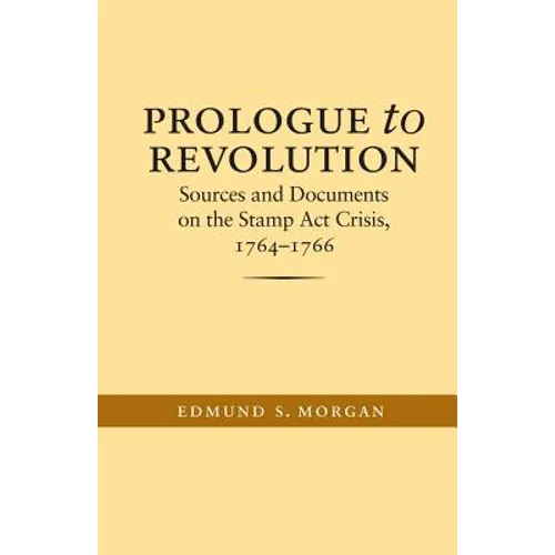 Prologue to Revolution: Sources and Documents on the Stamp ACT Crisis, 1764-1766 - Paperback