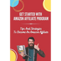 Get Started With Amazon Affiliate Program: Tips And Strategies To Become An Amazon Affiliate: Affiliate Marketing For Beginners - Paperback