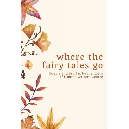 where the fairy tales go: Poems and Stories by members of Hunter Writers Centre - Paperback