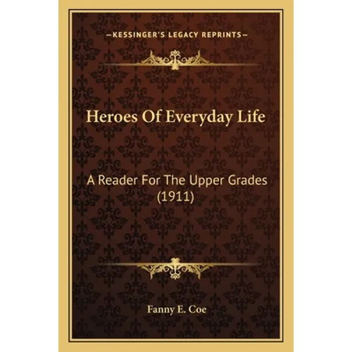 Heroes Of Everyday Life: A Reader For The Upper Grades (1911) - Paperback