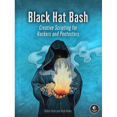 Black Hat Bash: Creative Scripting for Hackers and Pentesters - Paperback