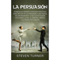 La Persuasión: Técnicas de manipulación muy efectivas para influir en las personas y que hagan voluntariamente lo que usted quiere ut - Hardcover