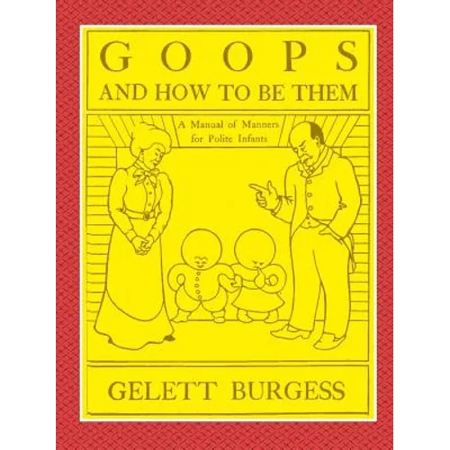 GOOPS AND HOW TO BE THEM - A Manual of Manners for Polite Infants Inculcating many Juvenile Virtues Both by Precept and Example With Ninety Drawings - Paperback