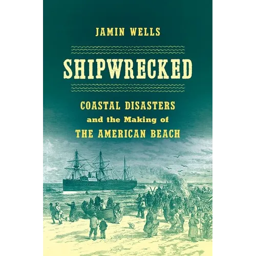 Shipwrecked: Coastal Disasters and the Making of the American Beach - Paperback