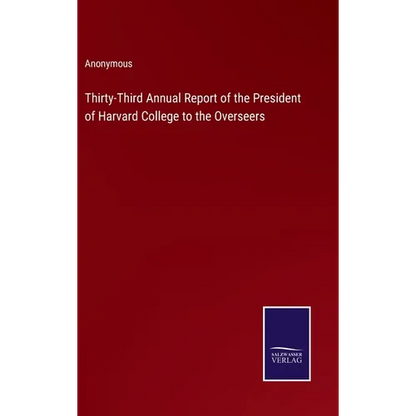 Thirty-Third Annual Report of the President of Harvard College to the Overseers - Hardcover