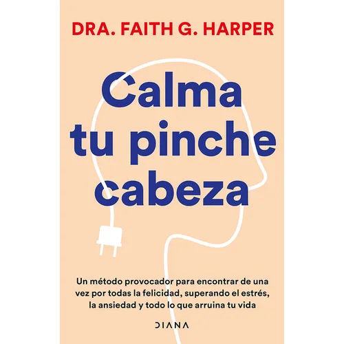 Calma Tu Pinche Cabeza: Superando El Estrés, La Ansiedad Y Todo Lo Que Arruine Tu Vida / Unfuck Your Brain - Paperback
