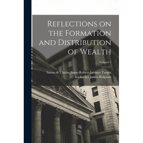 Reflections on the Formation and Distribution of Wealth; Volume 1 - Paperback