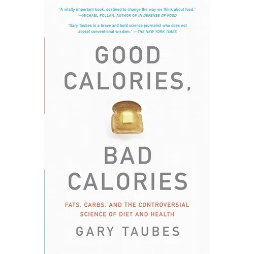 Good Calories, Bad Calories: Fats, Carbs, and the Controversial Science of Diet and Health - Paperback