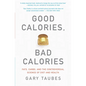 Good Calories, Bad Calories: Fats, Carbs, and the Controversial Science of Diet and Health - Paperback