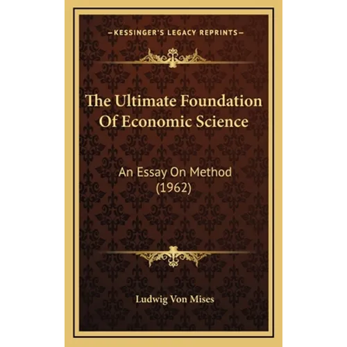 The Ultimate Foundation Of Economic Science: An Essay On Method (1962) - Hardcover