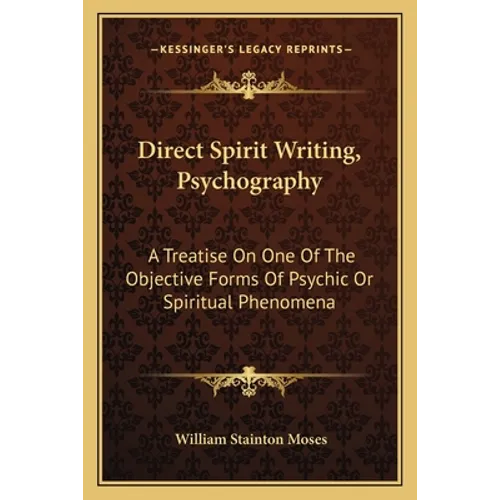 Direct Spirit Writing, Psychography: A Treatise on One of the Objective Forms of Psychic or Spiritual Phenomena - Paperback