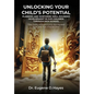 Unlocking Your Child's Potential: Planning and Nurturing Well-Rounded Development in our Children Through High School "The Doors of Opportunity Are Ma - Hardcover