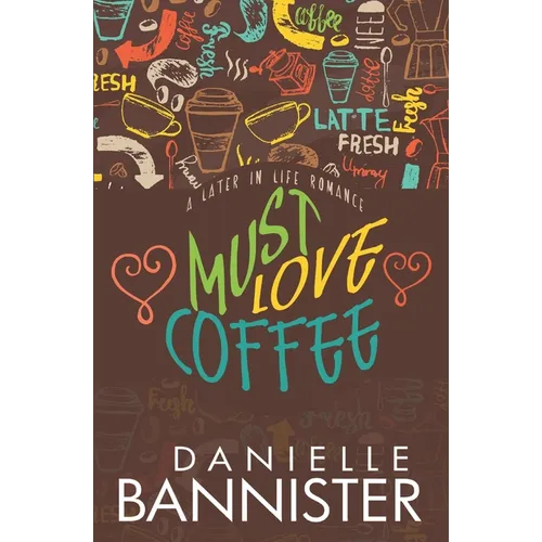 Must Love Coffee: A Later in Life Romance - Paperback