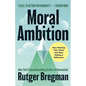 Moral Ambition: Stop Wasting Your Talent and Start Making a Difference - Hardcover