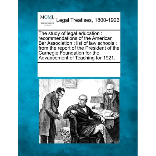 The Study of Legal Education: Recommendations of the American Bar Association: List of Law Schools: From the Report of the President of the Carnegie - Paperback