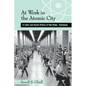 At Work in the Atomic City: A Labor and Social History of Oak Ridge, Tennessee - Paperback