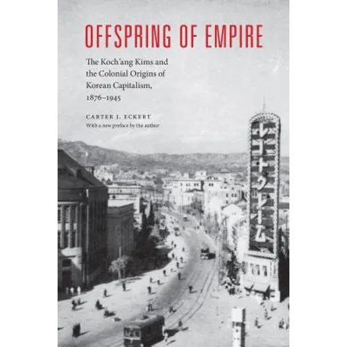 Offspring of Empire: The Koch'ang Kims and the Colonial Origins of Korean Capitalism, 1876-1945 - Paperback